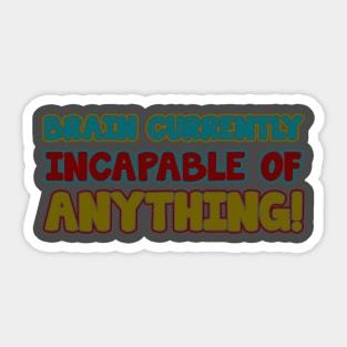 brain currently incapable of anything Sticker